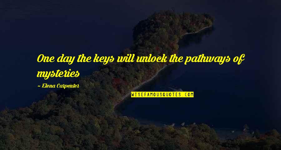 Noticeably Pronunciation Quotes By Elena Carpenter: One day the keys will unlock the pathways