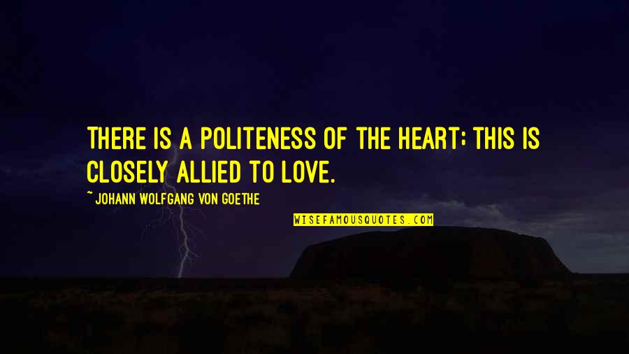 Noticeably Pronunciation Quotes By Johann Wolfgang Von Goethe: There is a politeness of the heart; this