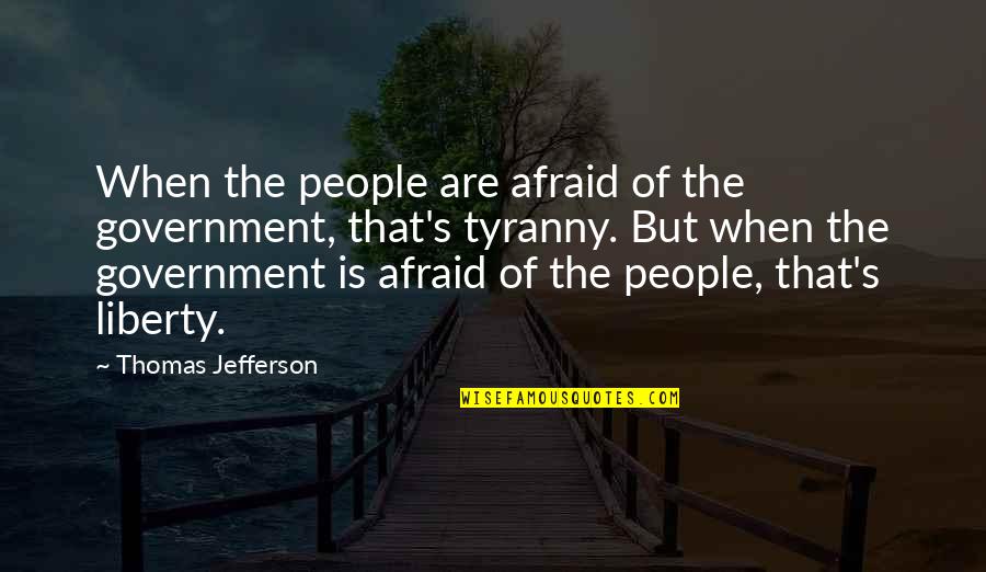 Noticeably Pronunciation Quotes By Thomas Jefferson: When the people are afraid of the government,