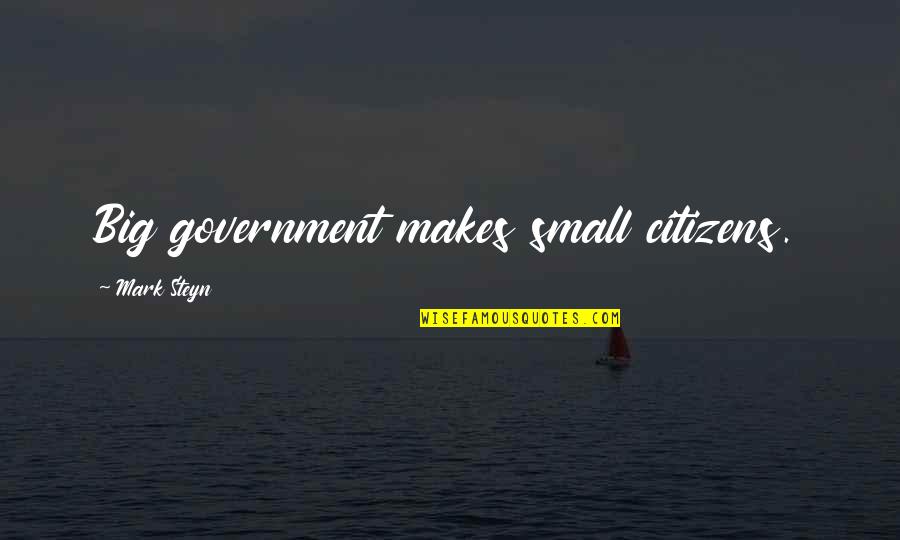 Noticeably Quotes By Mark Steyn: Big government makes small citizens.