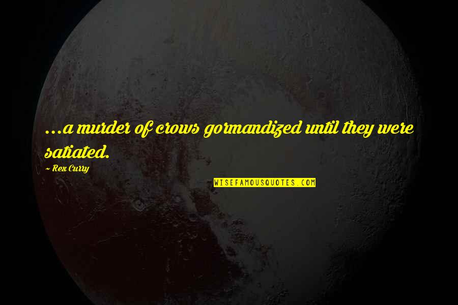 Noticeably White Crest Quotes By Rex Curry: ...a murder of crows gormandized until they were