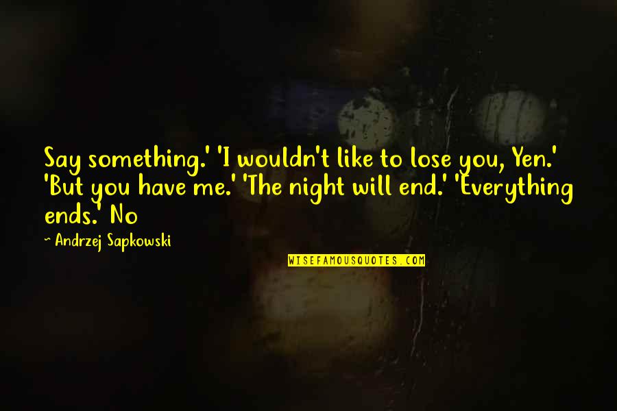 Noticer Quotes By Andrzej Sapkowski: Say something.' 'I wouldn't like to lose you, Noticer Quotes By Andrzej Sapkowski: Say something.' 'I wouldn't like to lose you,