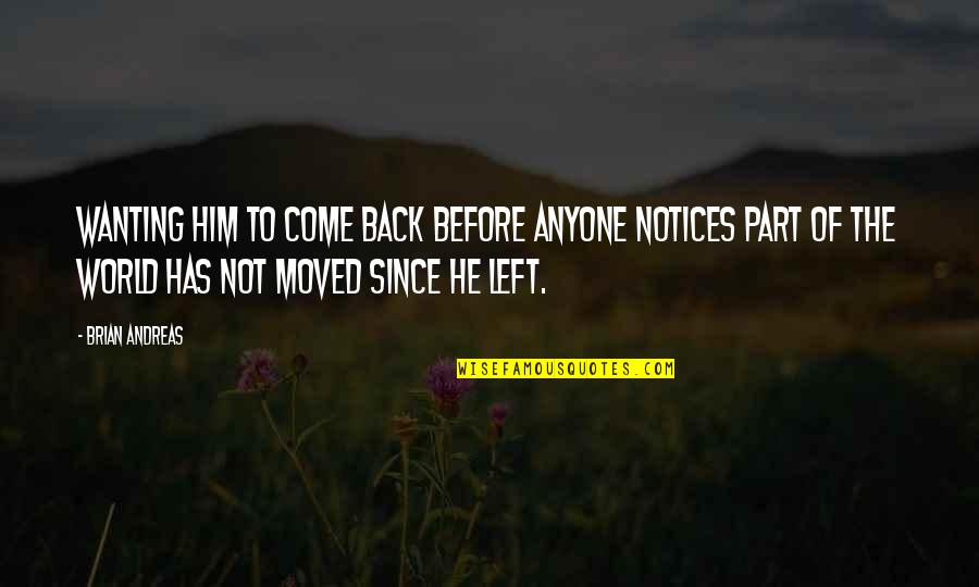Notices Quotes By Brian Andreas: Wanting him to come back before anyone notices Notices Quotes By Brian Andreas: Wanting him to come back before anyone notices