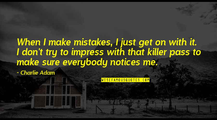 Notices Quotes By Charlie Adam: When I make mistakes, I just get on Notices Quotes By Charlie Adam: When I make mistakes, I just get on