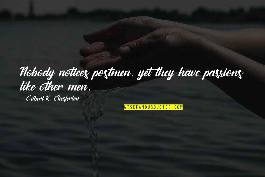 Notices Quotes By Gilbert K. Chesterton: Nobody notices postmen, yet they have passions like Notices Quotes By Gilbert K. Chesterton: Nobody notices postmen, yet they have passions like