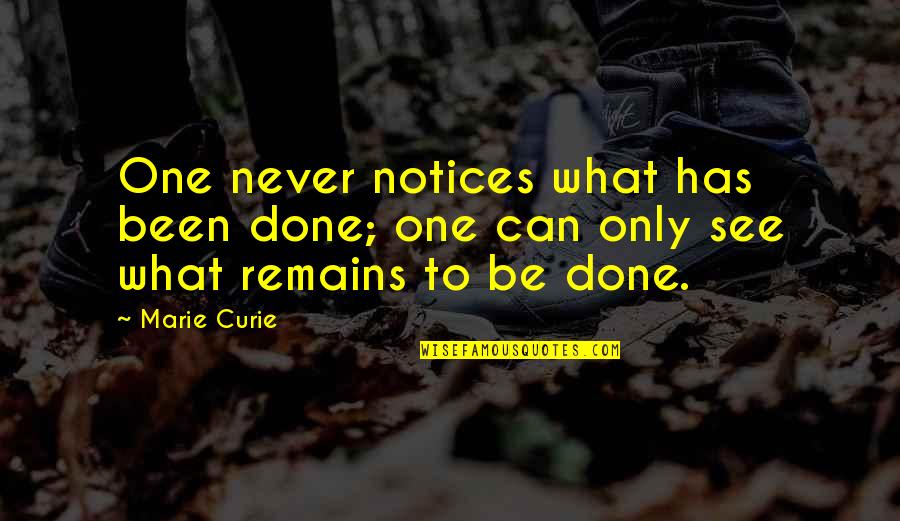 Notices Quotes By Marie Curie: One never notices what has been done; one