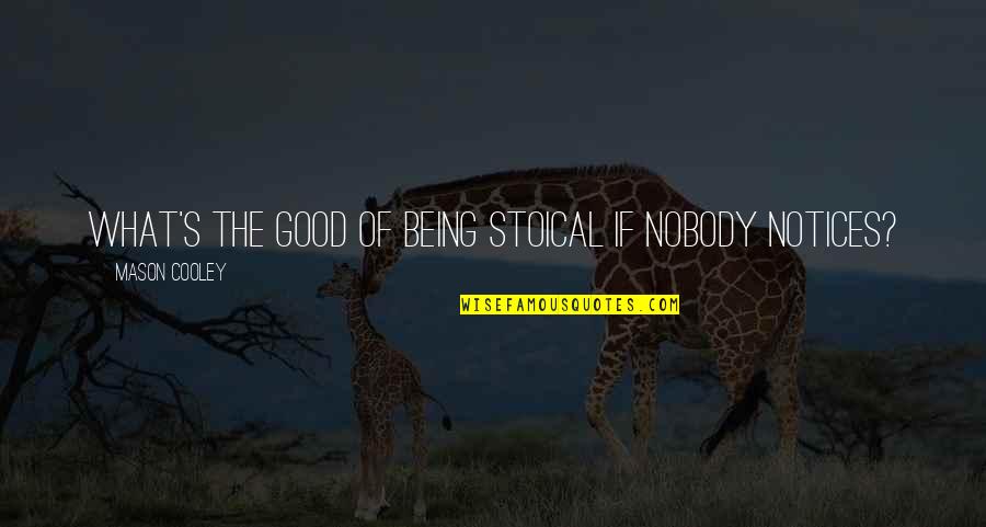 Notices Quotes By Mason Cooley: What's the good of being stoical if nobody Notices Quotes By Mason Cooley: What's the good of being stoical if nobody