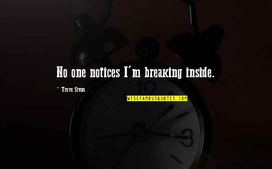 Notices Quotes By Troye Sivan: No one notices I'm breaking inside. Notices Quotes By Troye Sivan: No one notices I'm breaking inside.