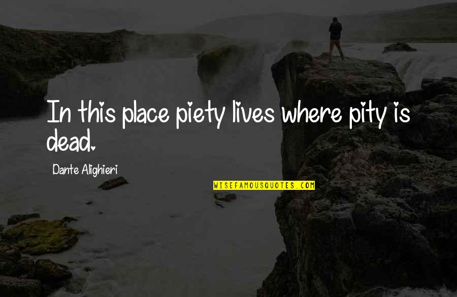 Noticiarios Quotes By Dante Alighieri: In this place piety lives where pity is