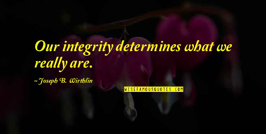 Noticiarios Quotes By Joseph B. Wirthlin: Our integrity determines what we really are.