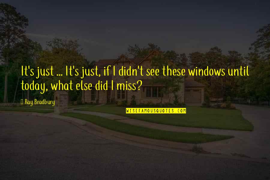 Noticing Details Quotes By Ray Bradbury: It's just ... It's just, if I didn't Noticing Details Quotes By Ray Bradbury: It's just ... It's just, if I didn't