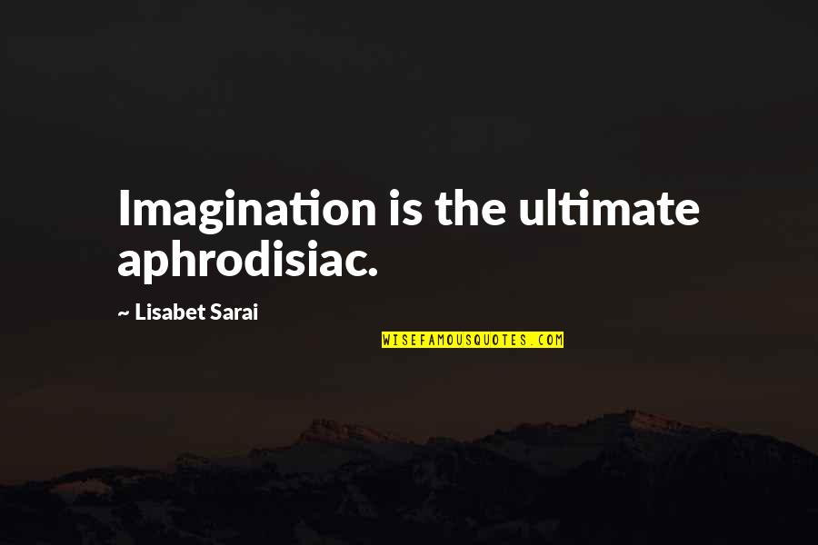 Noticing Me Quotes By Lisabet Sarai: Imagination is the ultimate aphrodisiac.
