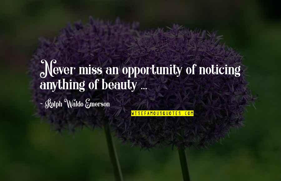 Noticing Nature Quotes By Ralph Waldo Emerson: Never miss an opportunity of noticing anything of