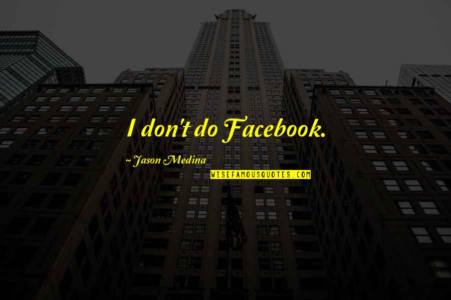 Noticing Small Things Quotes By Jason Medina: I don't do Facebook.