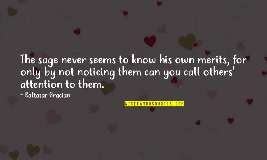 Noticing You Quotes By Baltasar Gracian: The sage never seems to know his own Noticing You Quotes By Baltasar Gracian: The sage never seems to know his own