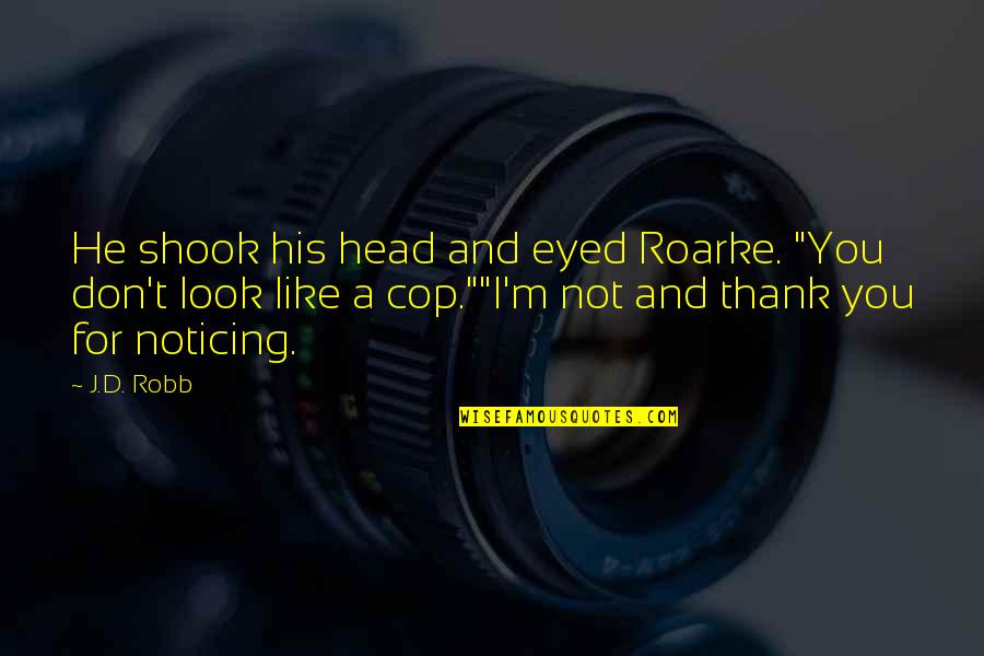 Noticing You Quotes By J.D. Robb: He shook his head and eyed Roarke. "You