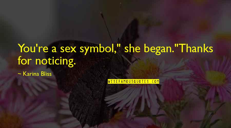 Noticing You Quotes By Karina Bliss: You're a sex symbol," she began."Thanks for noticing. Noticing You Quotes By Karina Bliss: You're a sex symbol," she began."Thanks for noticing.