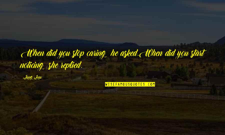 Noticing You Quotes By Lang Leav: When did you stop caring? he asked.When did