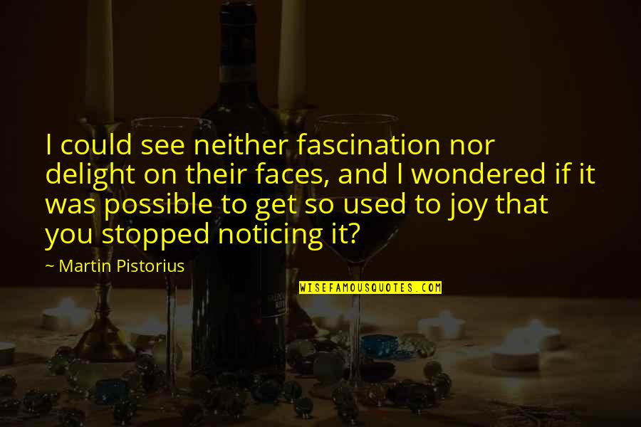 Noticing You Quotes By Martin Pistorius: I could see neither fascination nor delight on