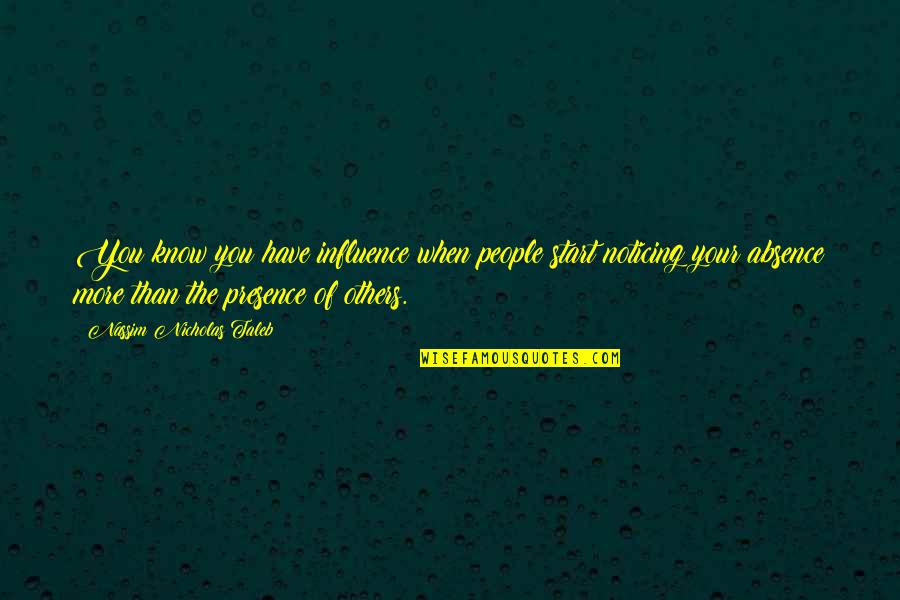 Noticing You Quotes By Nassim Nicholas Taleb: You know you have influence when people start Noticing You Quotes By Nassim Nicholas Taleb: You know you have influence when people start