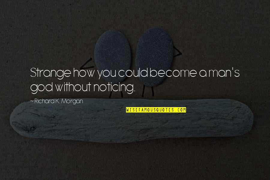 Noticing You Quotes By Richard K. Morgan: Strange how you could become a man's god Noticing You Quotes By Richard K. Morgan: Strange how you could become a man's god