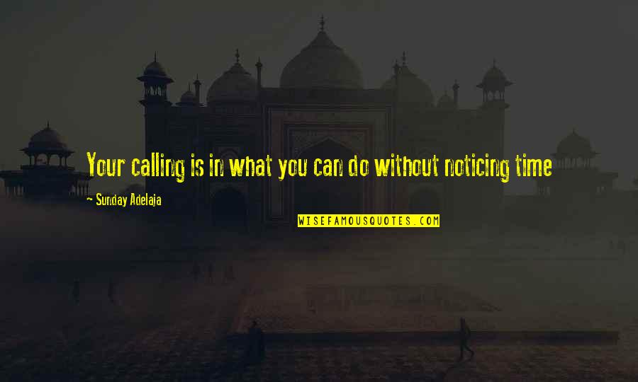 Noticing You Quotes By Sunday Adelaja: Your calling is in what you can do