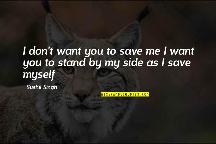 Noticing Your Surroundings Quotes By Sushil Singh: I don't want you to save me I