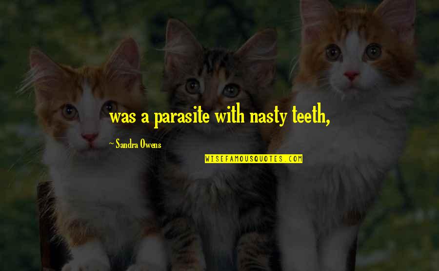 Noticings In Literature Quotes By Sandra Owens: was a parasite with nasty teeth,