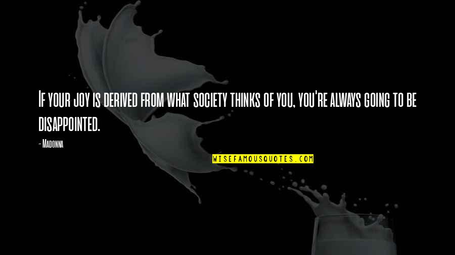 Noticings Quotes By Madonna: If your joy is derived from what society