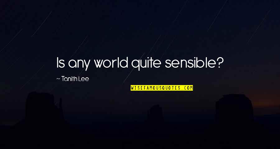 Noticings Quotes By Tanith Lee: Is any world quite sensible?