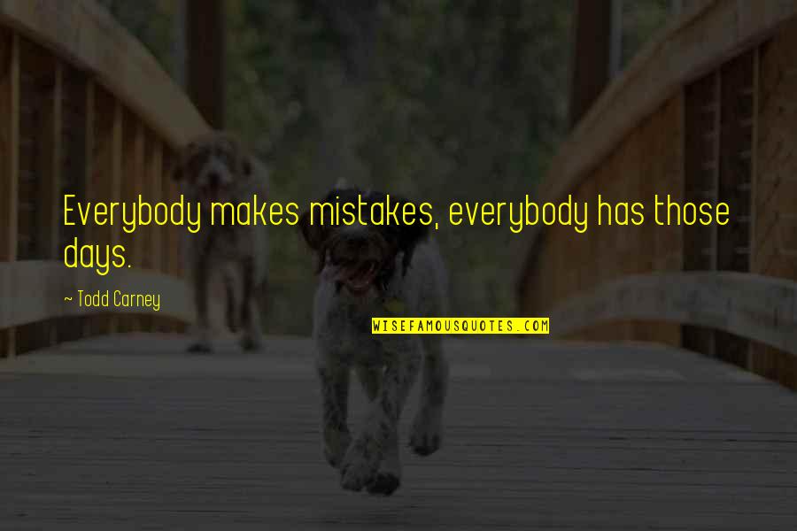 Notiek Ielade Quotes By Todd Carney: Everybody makes mistakes, everybody has those days. Notiek Ielade Quotes By Todd Carney: Everybody makes mistakes, everybody has those days.
