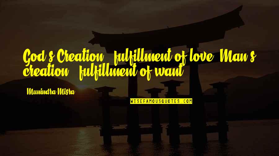 Notified Quotes By Munindra Misra: God's Creation - fulfillment of love; Man's creation