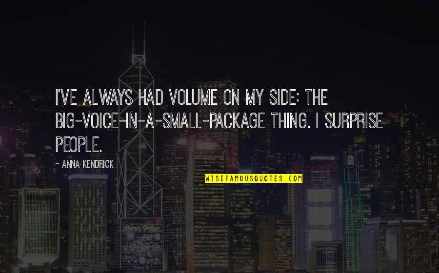 Notified Synonym Quotes By Anna Kendrick: I've always had volume on my side: the Notified Synonym Quotes By Anna Kendrick: I've always had volume on my side: the