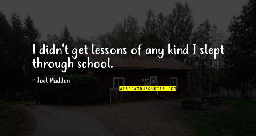 Notified Synonym Quotes By Joel Madden: I didn't get lessons of any kind I Notified Synonym Quotes By Joel Madden: I didn't get lessons of any kind I
