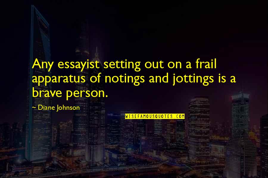 Notings Quotes By Diane Johnson: Any essayist setting out on a frail apparatus