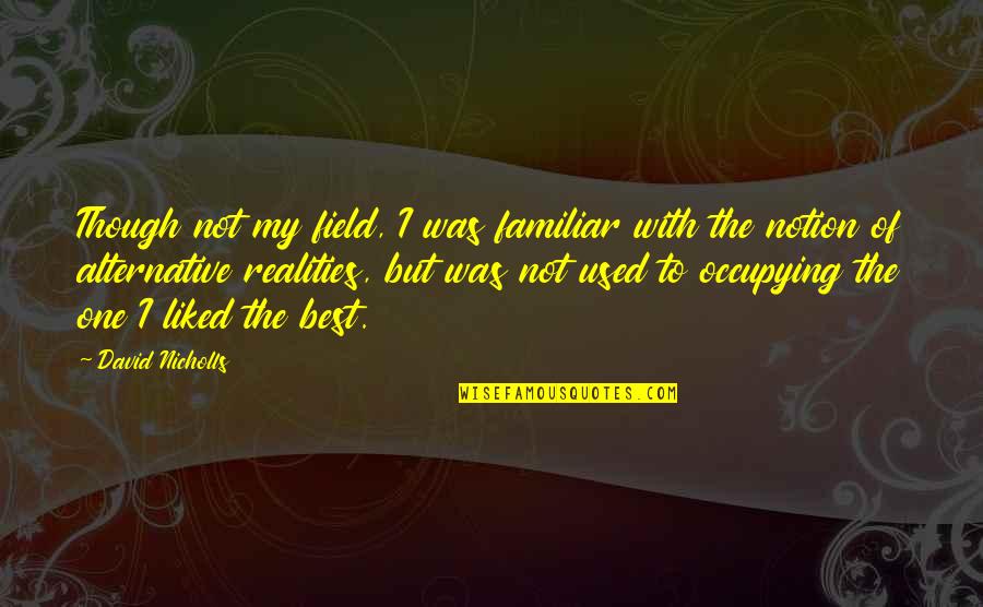 Notion Quotes By David Nicholls: Though not my field, I was familiar with