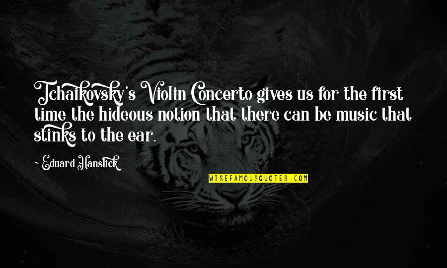 Notion Quotes By Eduard Hanslick: Tchaikovsky's Violin Concerto gives us for the first