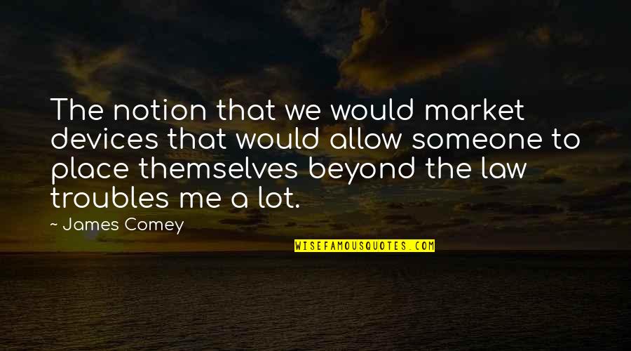 Notion Quotes By James Comey: The notion that we would market devices that