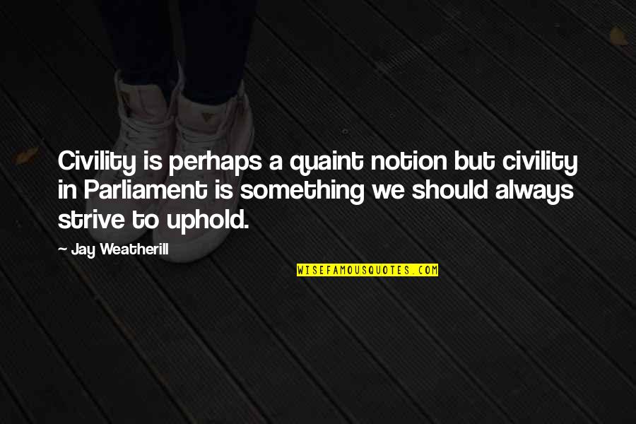 Notion Quotes By Jay Weatherill: Civility is perhaps a quaint notion but civility