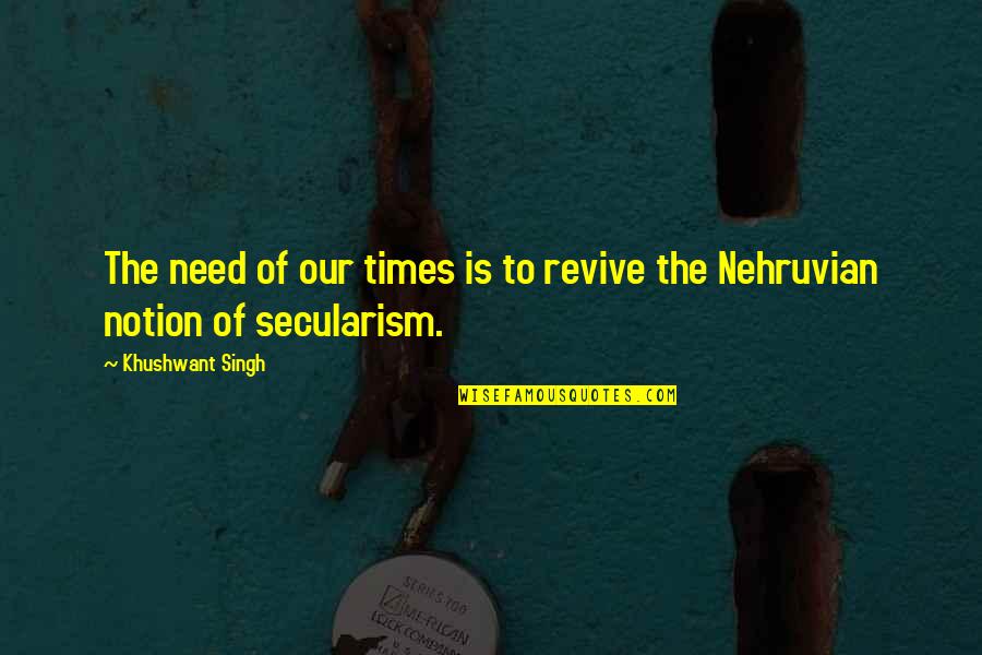 Notion Quotes By Khushwant Singh: The need of our times is to revive