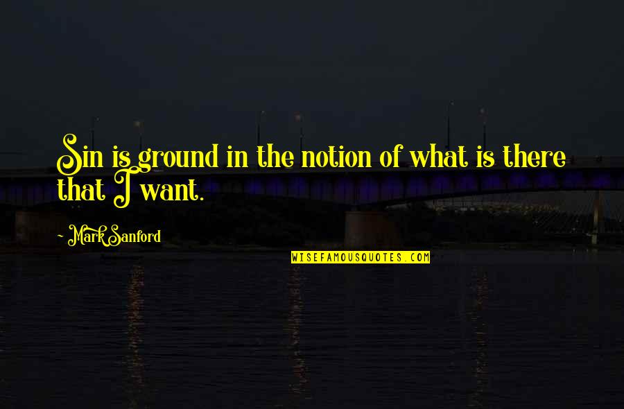 Notion Quotes By Mark Sanford: Sin is ground in the notion of what
