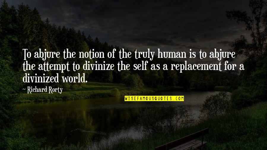 Notion Quotes By Richard Rorty: To abjure the notion of the truly human