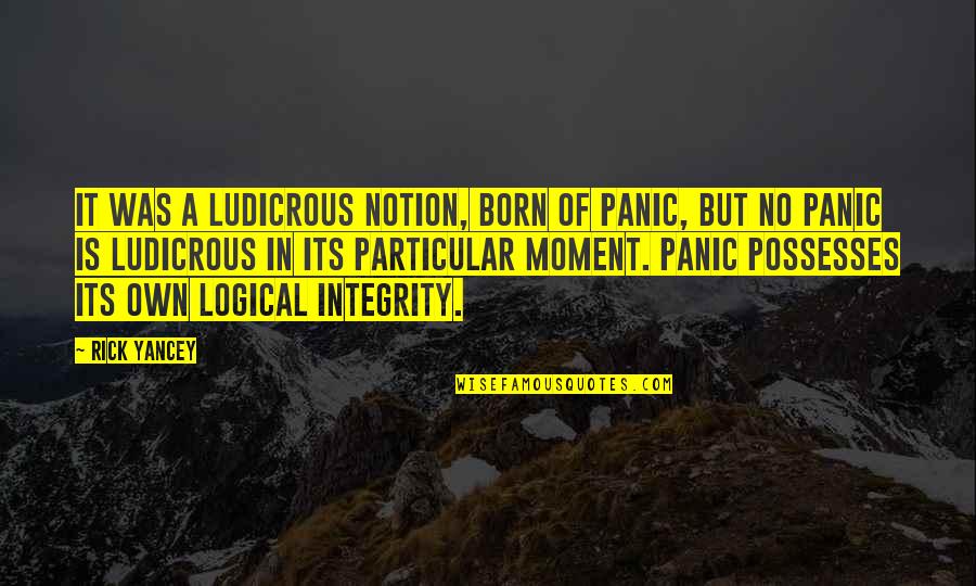 Notion Quotes By Rick Yancey: It was a ludicrous notion, born of panic,