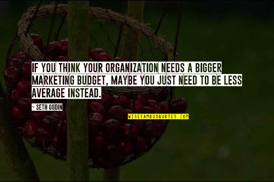 Notion Shop Quotes By Seth Godin: If you think your organization needs a bigger