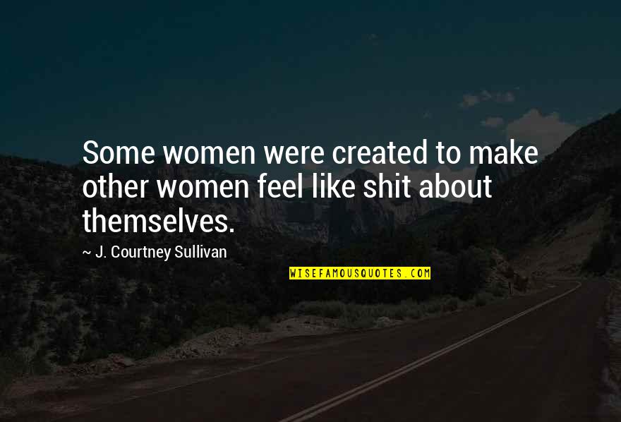 Notional Quotes By J. Courtney Sullivan: Some women were created to make other women Notional Quotes By J. Courtney Sullivan: Some women were created to make other women