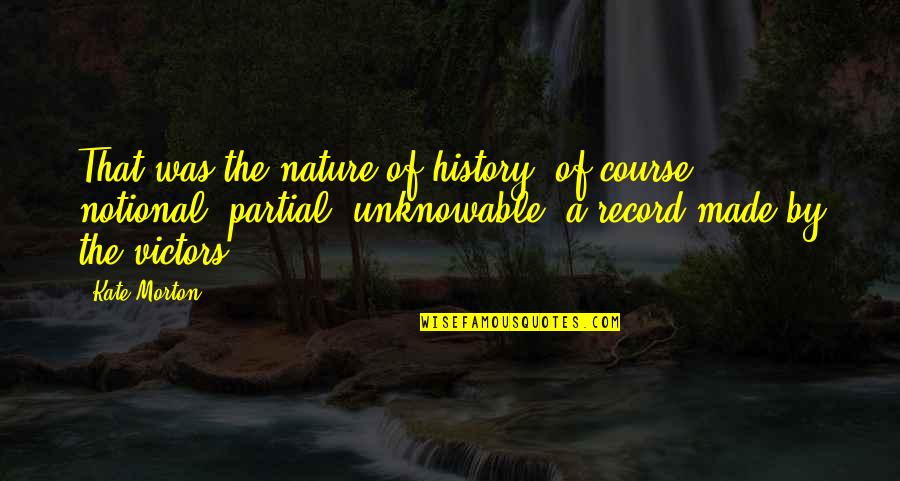 Notional Quotes By Kate Morton: That was the nature of history, of course: Notional Quotes By Kate Morton: That was the nature of history, of course: