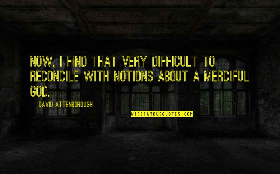Notions Quotes By David Attenborough: Now, I find that very difficult to reconcile Notions Quotes By David Attenborough: Now, I find that very difficult to reconcile