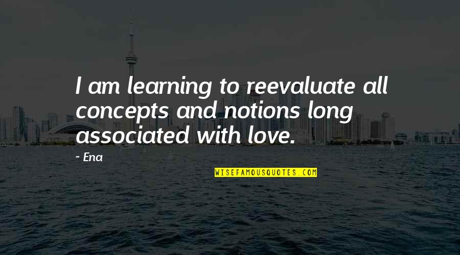 Notions Quotes By Ena: I am learning to reevaluate all concepts and