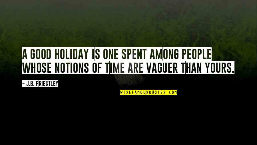 Notions Quotes By J.B. Priestley: A good holiday is one spent among people Notions Quotes By J.B. Priestley: A good holiday is one spent among people