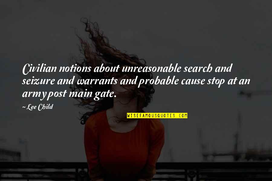 Notions Quotes By Lee Child: Civilian notions about unreasonable search and seizure and Notions Quotes By Lee Child: Civilian notions about unreasonable search and seizure and